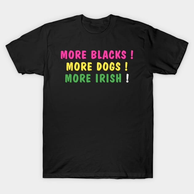 more blacks more dogs more irish T-Shirt by itacc